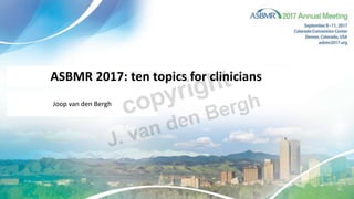 Joop van den Bergh
ASBMR 2017: ten topics for clinicians
 