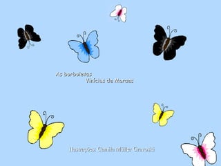 As borboletas Vinícius de Moraes Ilustrações: Camila Müller Gravoski 