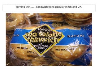 Thin please…. sandwich buns Turning thin…… sandwich thins popular in US and UK.  