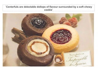 `Centerfuls are delectable dollops of flavour surrounded by a soft chewy cookie` 