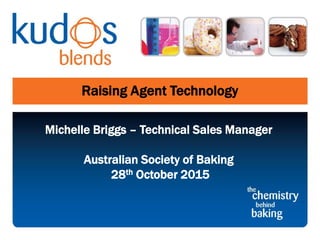 Raising Agent Technology
Michelle Briggs – Technical Sales Manager
Australian Society of Baking
28th October 2015
 