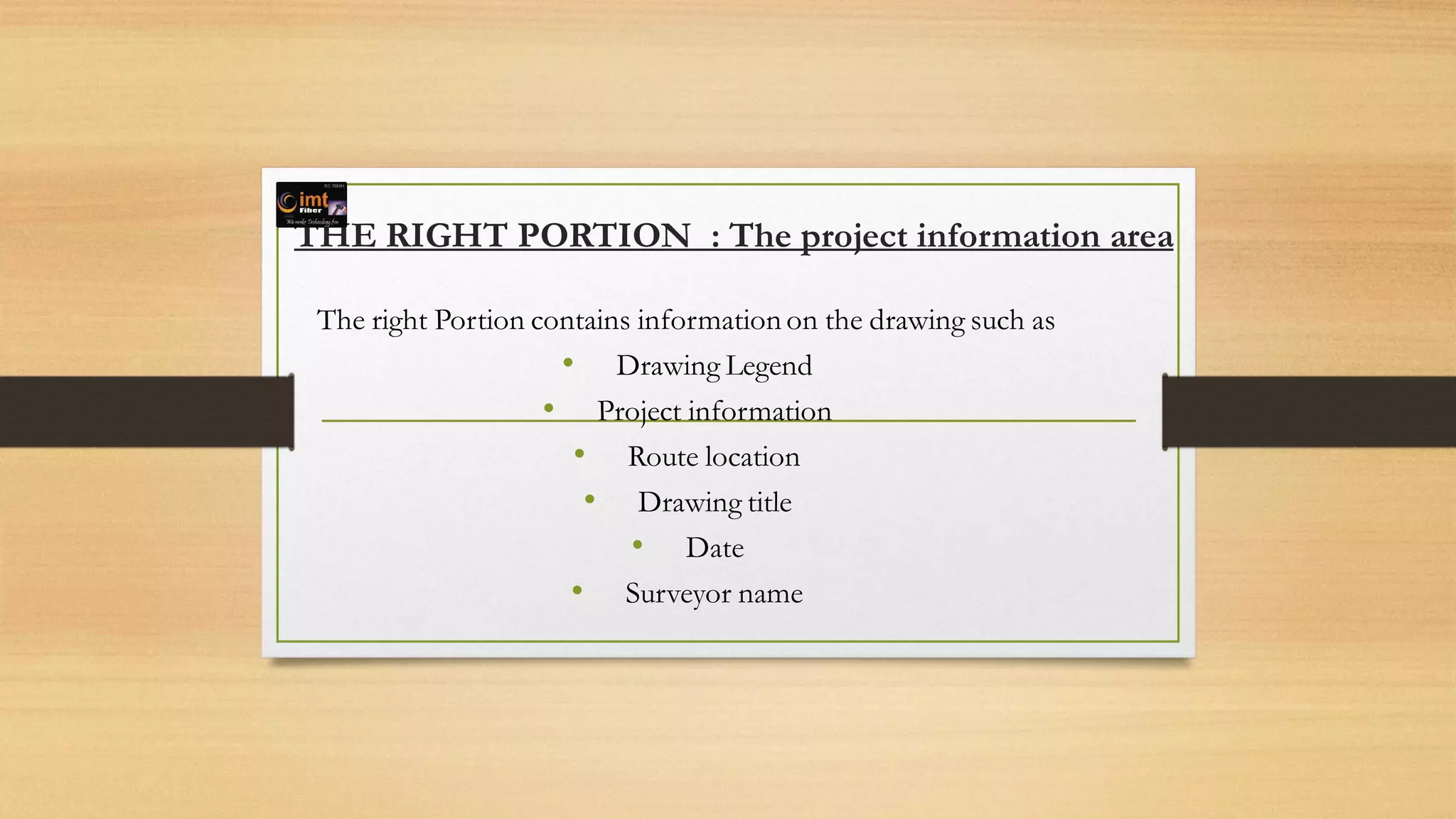 THE RIGHT PORTION : The project information area
The right Portion contains information on the drawing such as
• Drawing Legend
• Project information
• Route location
• Drawing title
• Date
• Surveyor name
 