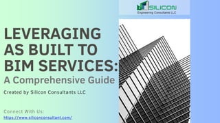 LEVERAGING
AS BUILT TO
BIM SERVICES:
Created by Silicon Consultants LLC
https://www.siliconconsultant.com/
A Comprehensive Guide
 