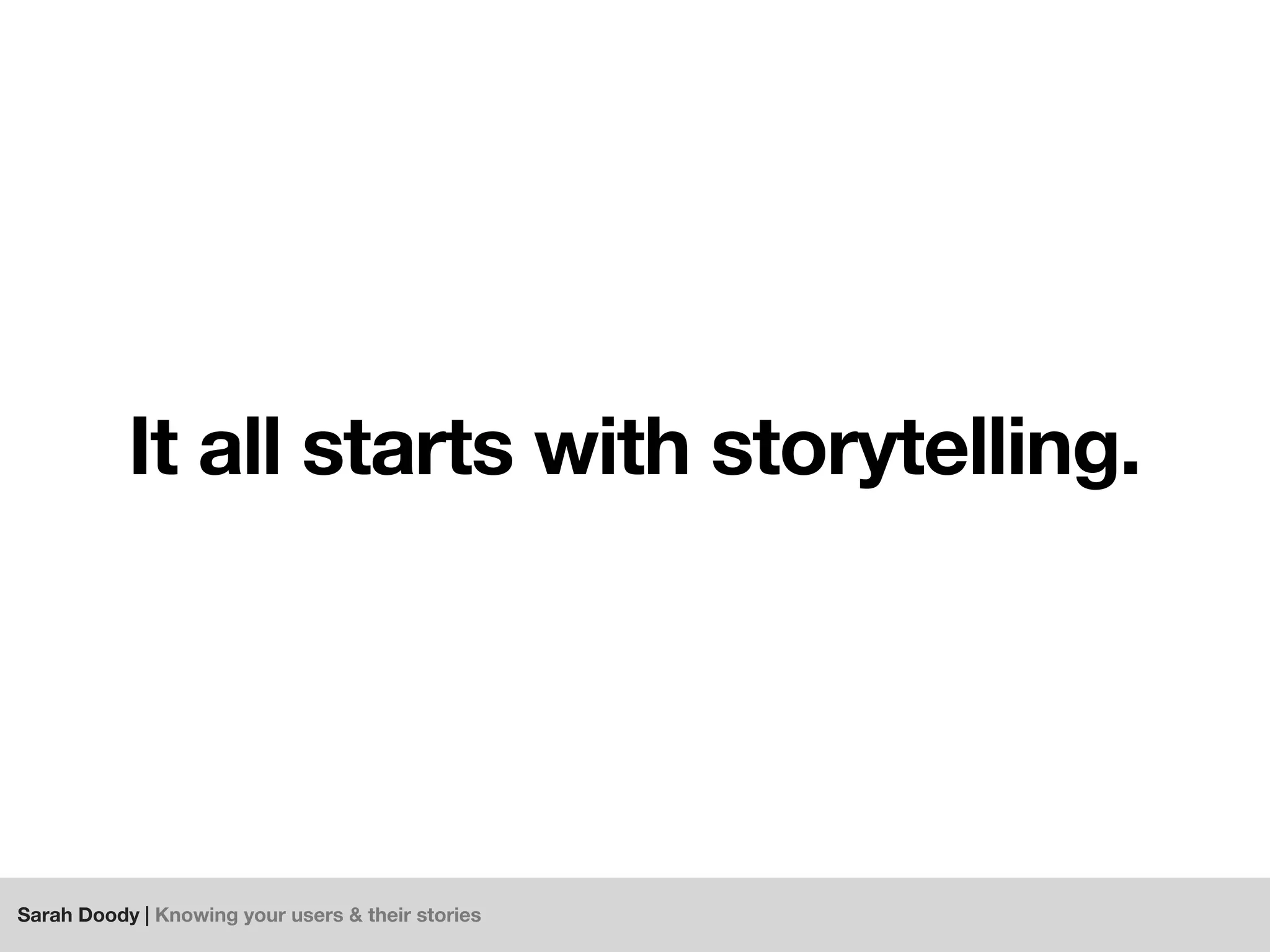 Sarah Doody | Knowing your users & their stories
It all starts with storytelling.
 