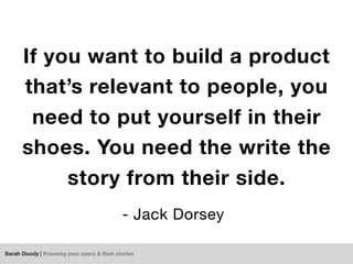 Sarah Doody | Knowing your users & their stories
If you want to build a product
that’s relevant to people, you
need to put...