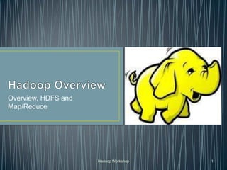 Overview, HDFS and
Map/Reduce
Hadoop Workshop 1
 