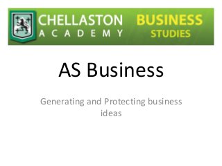 AS Business
Generating and Protecting business
ideas
 