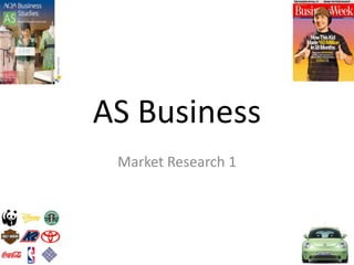 AS Business
Market Research 1
 