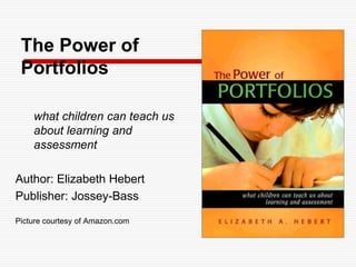 The Power of Portfolios	what children can teach us about learning and assessmentAuthor: Elizabeth HebertPublisher: Jossey-BassPicture courtesy of Amazon.com