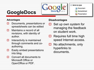 Public Google Tools vs. GoogleApps for Education?Public Google Tools (Gmail account)Google Apps for EducationStudent owns the account for life (must be over 13)Student has complete control of accessFREE for anyoneNo uploading to Google Video (must use YouTube to embed videos)Start immediatelyProtected environment (school assigns account)School can control access (limit to members)FREE for educationLimited use of Google Video (2 GB)Need some advanced set-up timehttp://sites.google.com/site/colettecassinelli/proscons