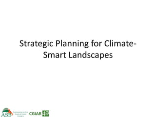 Strategic Planning for Climate-
      Smart Landscapes
 