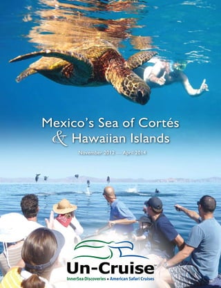 Mexico’s Sea of Cortés
 & Hawaiian Islands
          November 2012 — April 2014




   Un-Cruise                                     ™



    InnerSea Discoveries ✦ American Safari Cruises
 