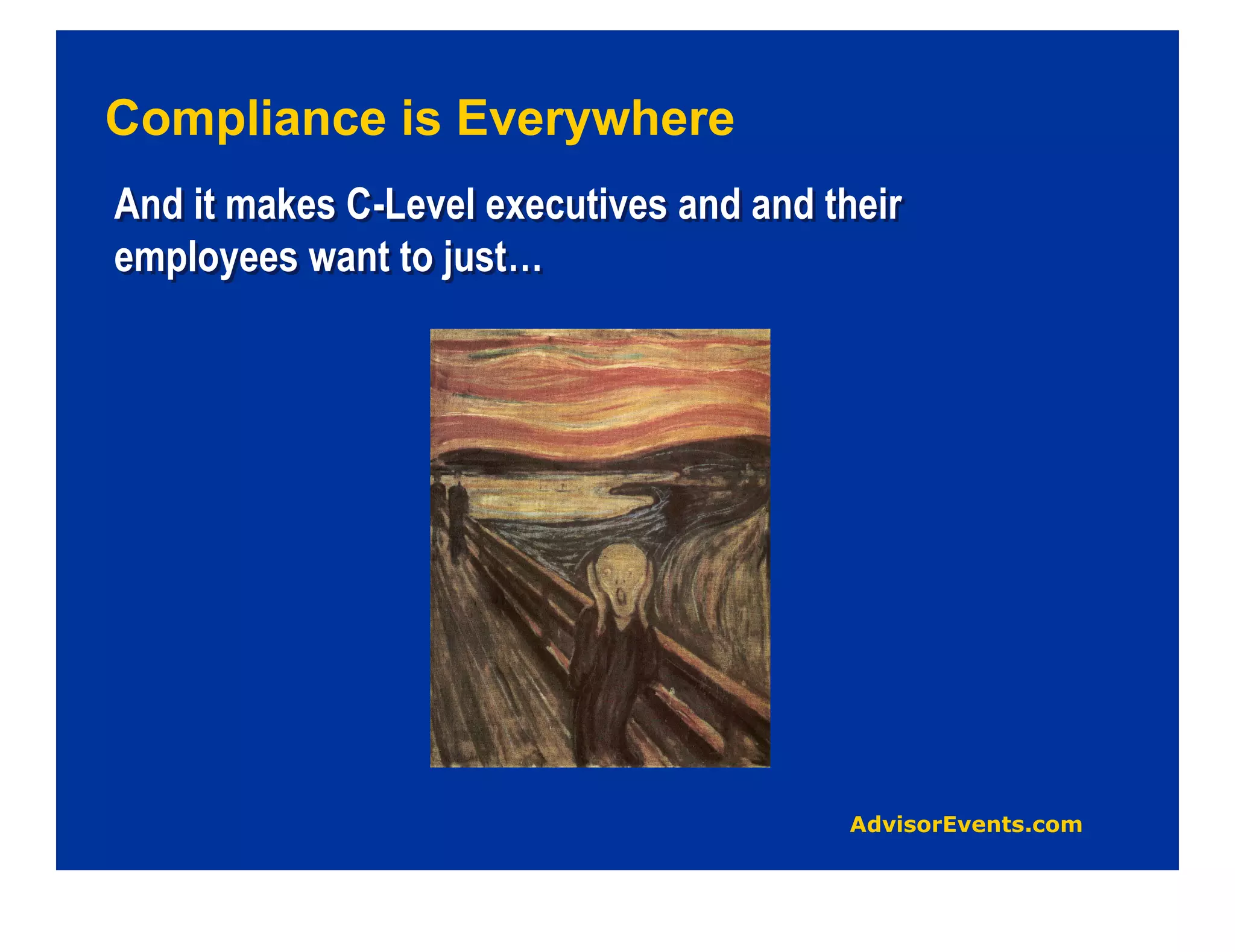 Compliance is Everywhere
And it makes C-Level executives and and their
employees want to just…
 