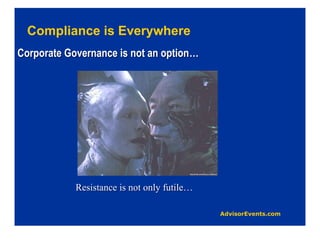 Compliance is Everywhere
Corporate Governance is not an option…




            Resistance is not only futile…
 