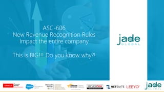 ASC-606
New Revenue Recognition Rules
Impact the entire company
This is BIG!!! Do you know why?!
 