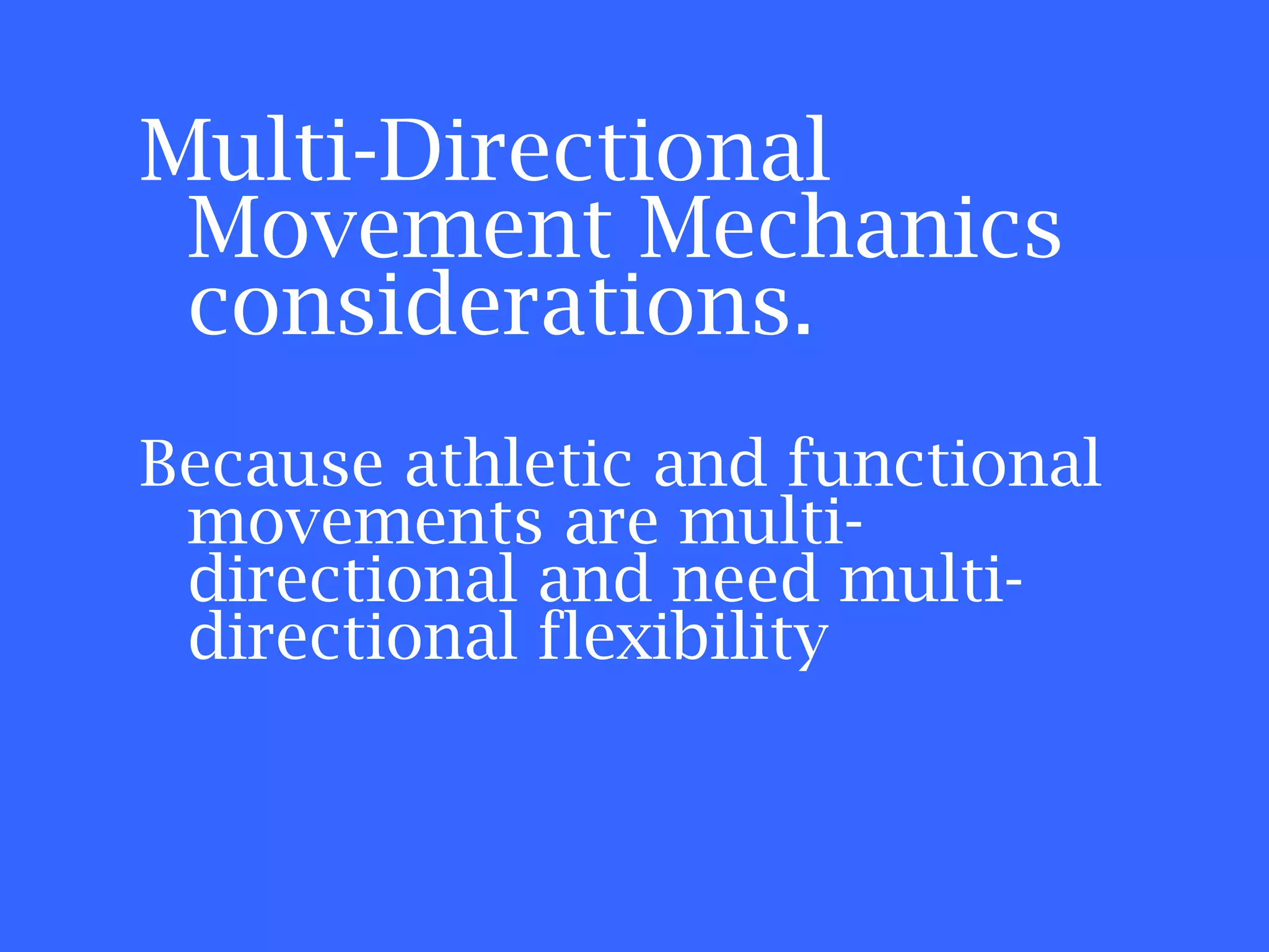 Multi-Directional Movement Mechanics considerations. Because athletic and functional movements are multi-directional and need multi-directional flexibility 