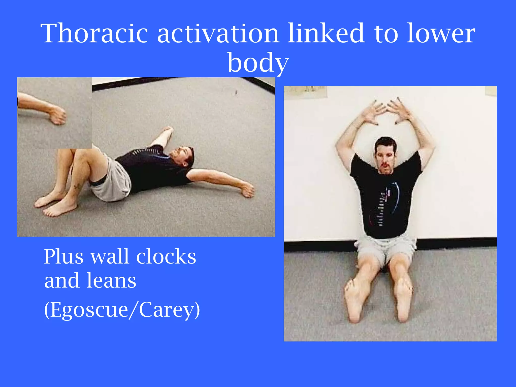 Thoracic activation linked to lower body Plus wall clocks and leans (Egoscue/Carey) 