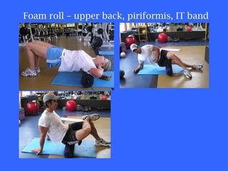 Foam roll – upper back, piriformis, IT band 