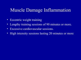 Muscle Damage Inflammation
•   Eccentric weight training
•   Lengthy training sessions of 90 minutes or more.
•   Excessive cardiovascular sessions.
•   High intensity sessions lasting 20 minutes or more
 