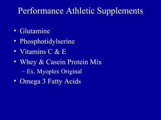 Performance Athletic Supplements

•   Glutamine
•   Phosphotidylserine
•   Vitamins C & E
•   Whey & Casein Protein Mix
    – Ex. Myoplex Original
• Omega 3 Fatty Acids
 