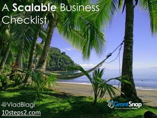 A Scalable Business
Checklist




@VladBlagi            Get your innovations funded

10steps2.com
 