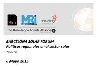 BARCELONA	
  SOLAR	
  FORUM	
  
Polí2cas	
  regionales	
  en	
  el	
  sector	
  solar	
  
	
  
	
  
6	
  Mayo	
  2015	
  
Antoni Paz
 
