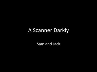 A Scanner Darkly 
Sam and Jack 
 