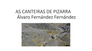 AS CANTEIRAS DE PIZARRA
Álvaro Fernández Fernández
ÁLVARO FERNÁNDEZ FERNÁNDEZ 4ª
 