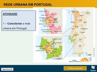 REDE URBANA EM PORTUGAL
ATIVIDADE:
1 – Caracterize a rede
urbana em Portugal.
Pág. 131 a 135
Verificar resposta
 