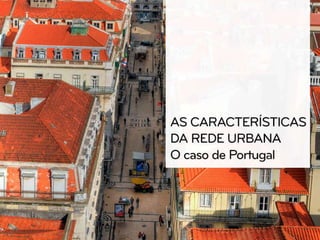 As características da rede urbana: o caso de Portugal - Geografia 11º Ano