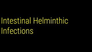 Intestinal Helminthic
Infections
 