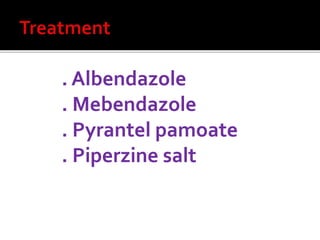 . Albendazole
. Mebendazole
. Pyrantel pamoate
. Piperzine salt
 
