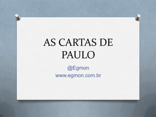 AS CARTAS DE
PAULO
@Egmon
www.egmon.com.br
 
