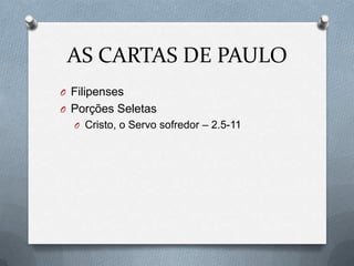 AS CARTAS DE PAULO
O Filipenses
O Porções Seletas
O Cristo, o Servo sofredor – 2.5-11
 