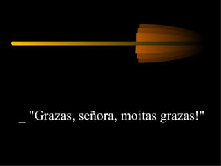 _ "Grazas, señora, moitas grazas!"  