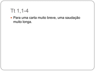 Tt 1,1-4Para uma carta muito breve, uma saudação muito longa.