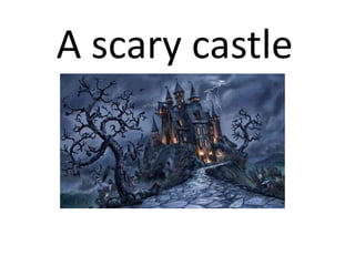 A scary castle

 