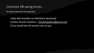 Common KB swing errors
The “Squat to front raise” and rounded back
 
