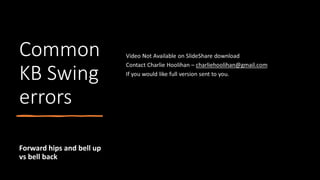 Common
KB Swing
errors
Forward hips and bell up
vs bell back
 