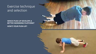 Exercise technique
and selection
WHICH PUSH-UP DEVELOPS A
BETTER SWIMMING PLATFORM?
HOW’S YOUR PUSH-UP!
 