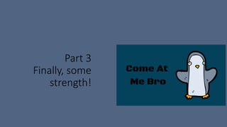 Part 3
Finally, some
strength!
 