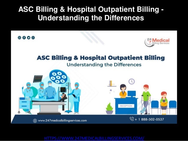 ASC Billing & Hospital Outpatient Billing -
Understanding the Differences
HTTPS://WWW.247MEDICALBILLINGSERVICES.COM/
 