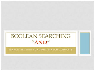 BOOLEAN SEARCHING
“AND”
SEARCH TIPS WITH ACADEMIC SEARCH COMPLETE

 