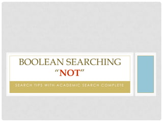 BOOLEAN SEARCHING
“NOT”
SEARCH TIPS WITH ACADEMIC SEARCH COMPLETE

 