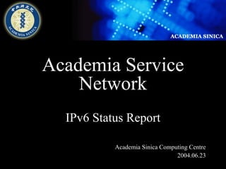 Academia Service 
Academia Sinica Computing Centre 
2004.06.23 
Network 
IPv6 Status Report 
 