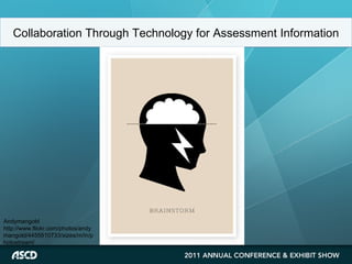 Collaboration Through Technology for Assessment Information Andymangold http://www.flickr.com/photos/andymangold/4455910733/sizes/m/in/photostream/ 