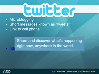 Microblogging Short messages known as “tweets” Link to cell phone http://www.commoncraft.com/twitter   