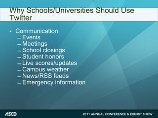 Why Schools/Universities Should Use Twitter Communication Events  Meetings School closings Student honors Live scores/updates Campus weather News/RSS feeds Emergency information 