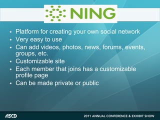 Platform for creating your own social network Very easy to use Can add videos, photos, news, forums, events, groups, etc. Customizable site Each member that joins has a customizable profile page Can be made private or public 