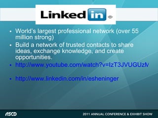 World’s largest professional network (over 55 million strong) Build a network of trusted contacts to share ideas, exchange knowledge, and create opportunities. http://www.youtube.com/watch?v=IzT3JVUGUzM   http://www.linkedin.com/in/esheninger   